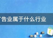 广告传媒属于什么行业类别公司(广告公司属于传媒行业吗)