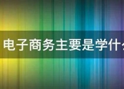 电子商务主要学什么及就业方向是什么(电子商务主要学什么就业前景好不好)